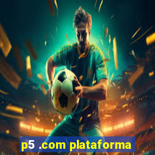 p5 .com plataforma